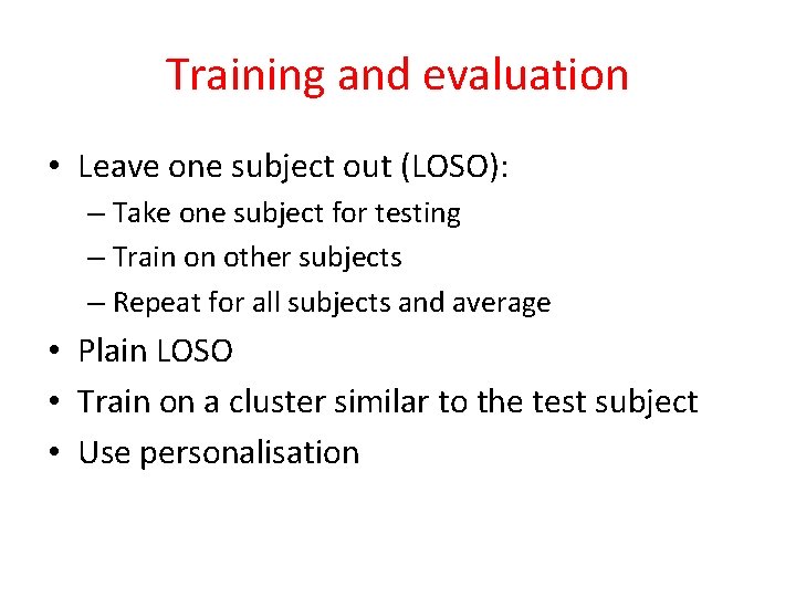 Training and evaluation • Leave one subject out (LOSO): – Take one subject for