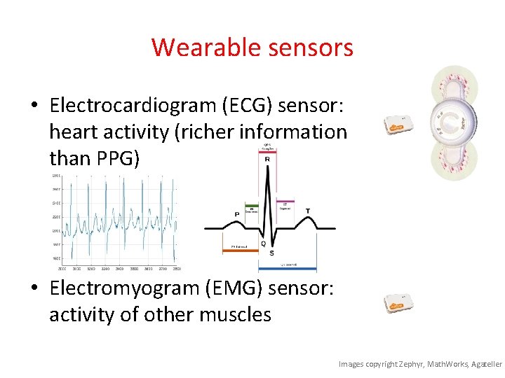 Wearable sensors • Electrocardiogram (ECG) sensor: heart activity (richer information than PPG) • Electromyogram