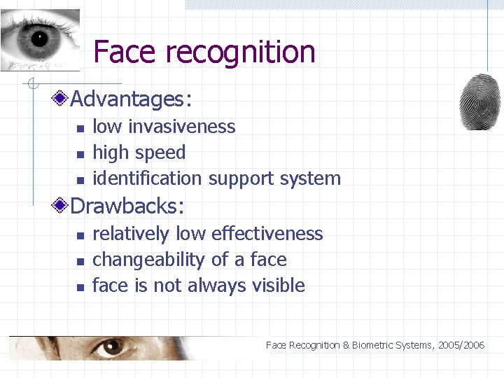 Face recognition Advantages: n n n low invasiveness high speed identification support system Drawbacks: