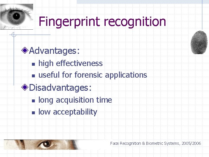 Fingerprint recognition Advantages: n n high effectiveness useful forensic applications Disadvantages: n n long