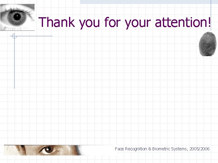 Thank you for your attention! Face Recognition & Biometric Systems, 2005/2006 