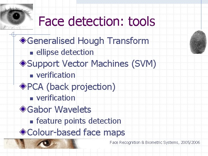 Face detection: tools Generalised Hough Transform n ellipse detection Support Vector Machines (SVM) n