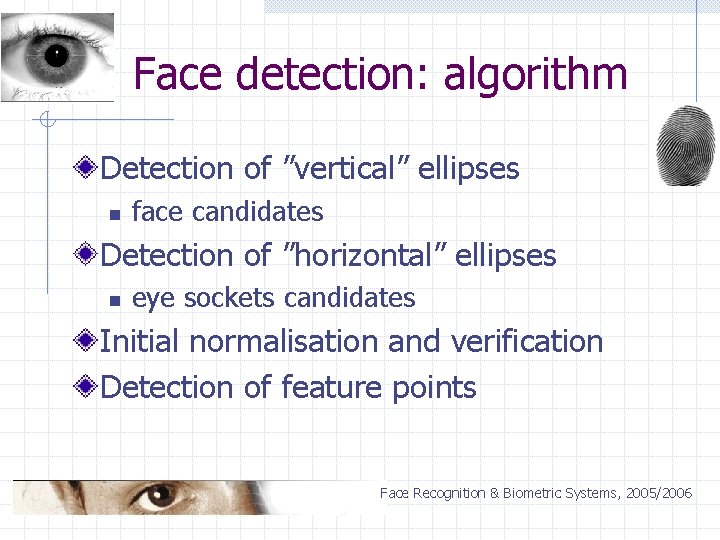 Face detection: algorithm Detection of ”vertical” ellipses n face candidates Detection of ”horizontal” ellipses