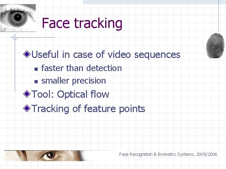 Face tracking Useful in case of video sequences n n faster than detection smaller