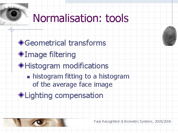 Normalisation: tools Geometrical transforms Image filtering Histogram modifications n histogram fitting to a histogram