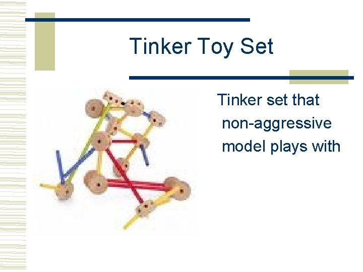 Tinker Toy Set Tinker set that non-aggressive model plays with 