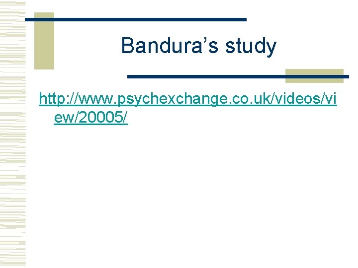 Bandura’s study http: //www. psychexchange. co. uk/videos/vi ew/20005/ 