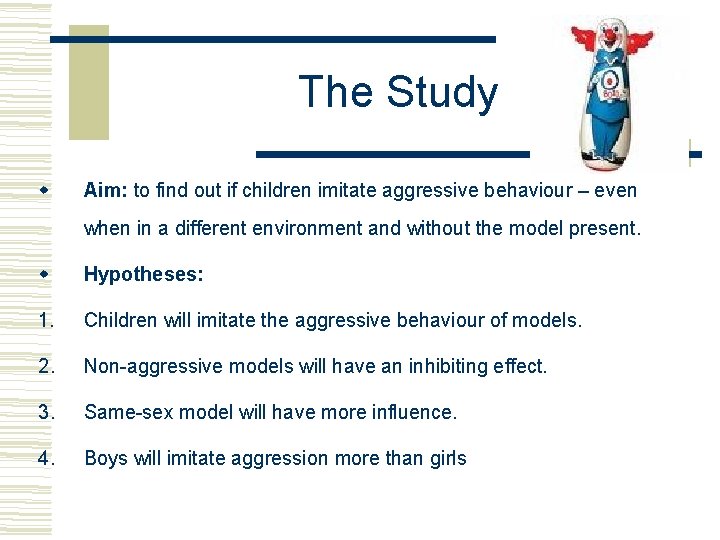 The Study Aim: to find out if children imitate aggressive behaviour – even when