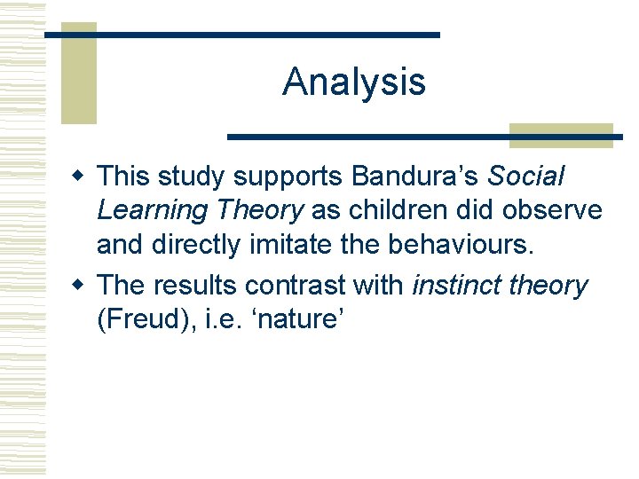 Analysis This study supports Bandura’s Social Learning Theory as children did observe and directly
