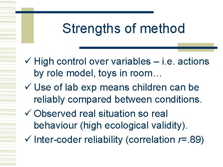 Strengths of method ü High control over variables – i. e. actions by role