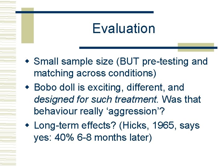 Evaluation Small sample size (BUT pre-testing and matching across conditions) Bobo doll is exciting,