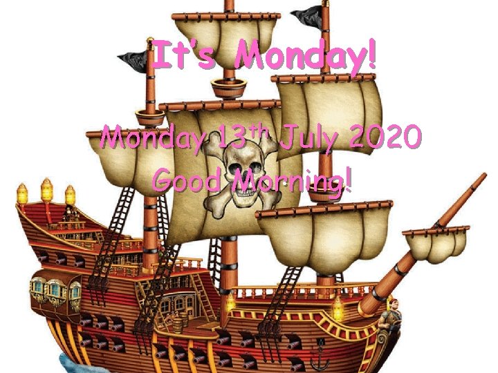 It’s Monday! th 13 Monday July 2020. Good Morning! 