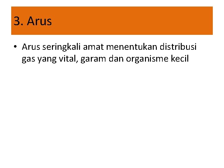 3. Arus • Arus seringkali amat menentukan distribusi gas yang vital, garam dan organisme