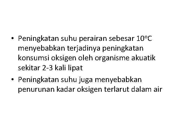  • Peningkatan suhu perairan sebesar 10 o. C menyebabkan terjadinya peningkatan konsumsi oksigen