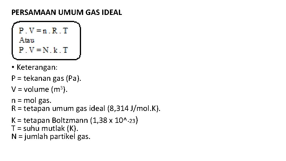 PERSAMAAN UMUM GAS IDEAL • Keterangan: P = tekanan gas (Pa). V = volume