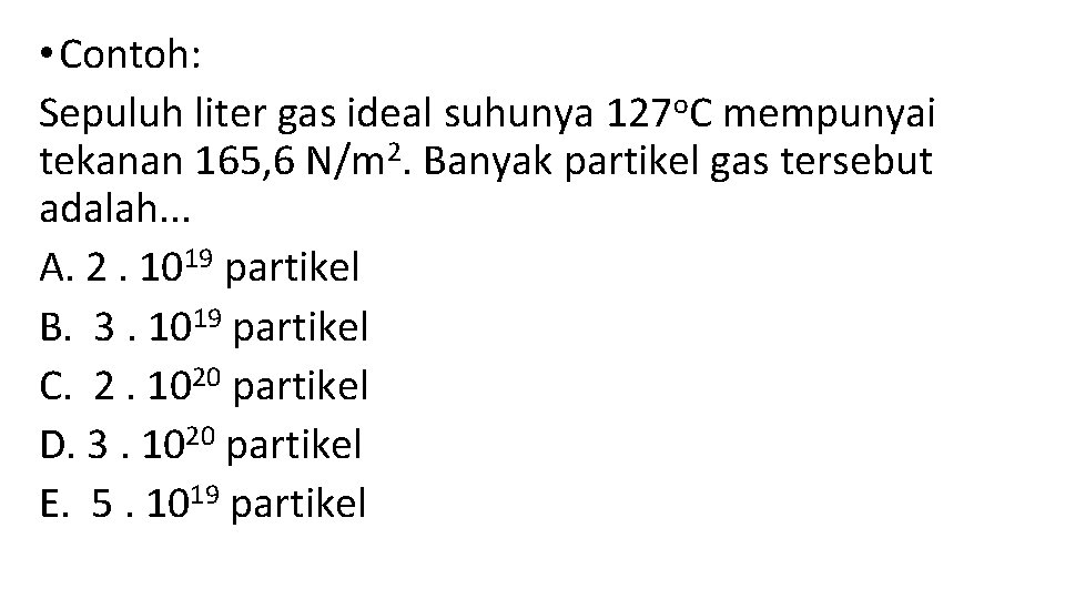  • Contoh: Sepuluh liter gas ideal suhunya 127 o. C mempunyai tekanan 165,