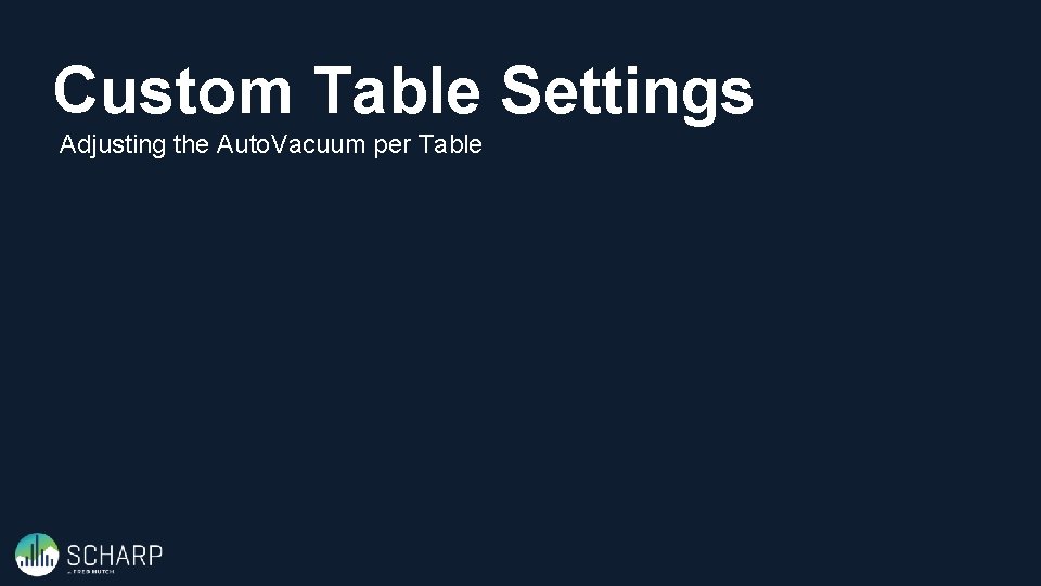 Custom Table Settings Adjusting the Auto. Vacuum per Table 