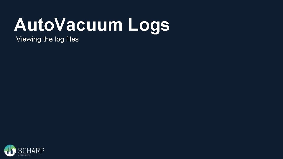 Auto. Vacuum Logs Viewing the log files 