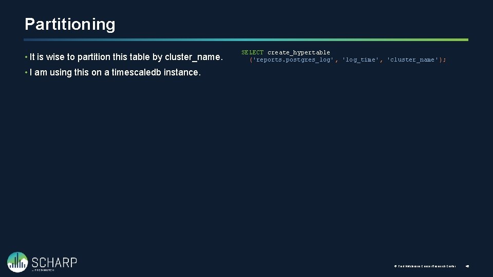 Partitioning • It is wise to partition this table by cluster_name. SELECT create_hypertable ('reports.