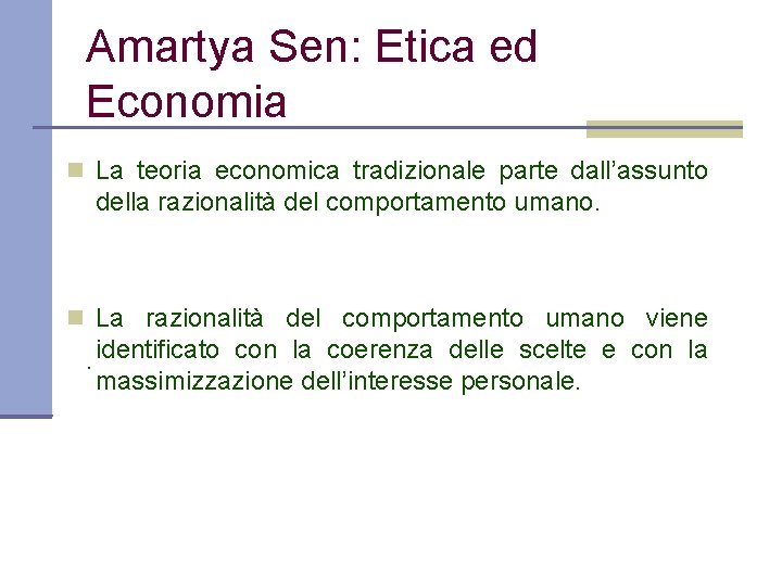 Amartya Sen: Etica ed Economia La teoria economica tradizionale parte dall’assunto della razionalità del