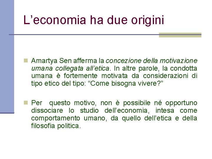 L’economia ha due origini Amartya Sen afferma la concezione della motivazione umana collegata all’etica.