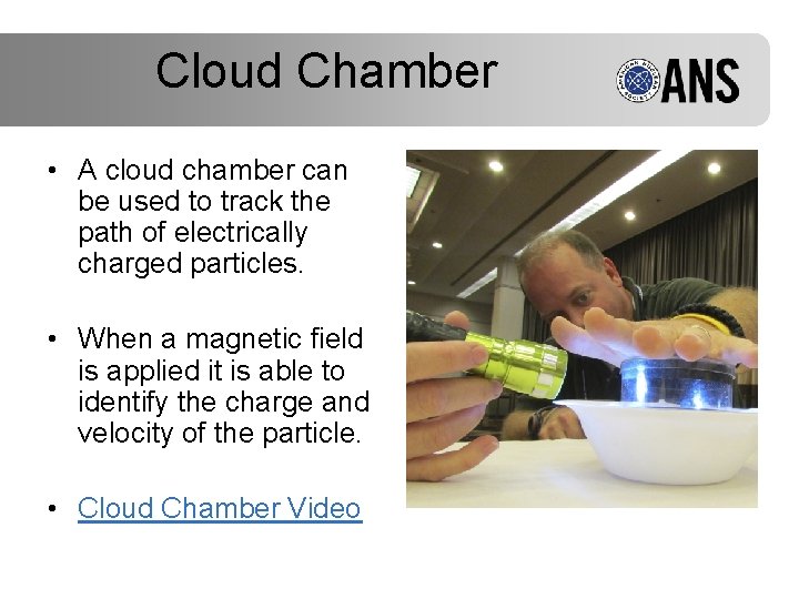 Cloud Chamber • A cloud chamber can be used to track the path of