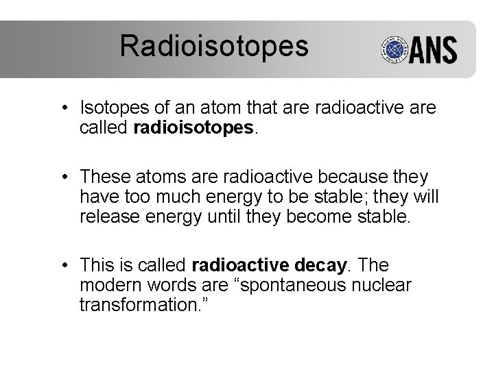 Radioisotopes • Isotopes of an atom that are radioactive are called radioisotopes. • These