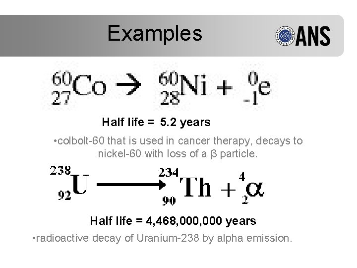 Examples Half life = 5. 2 years • colbolt-60 that is used in cancer