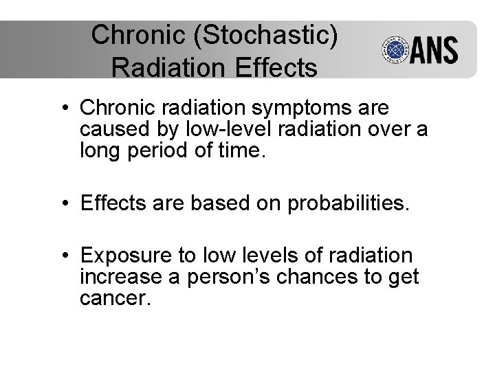 Chronic (Stochastic) Radiation Effects • Chronic radiation symptoms are caused by low-level radiation over