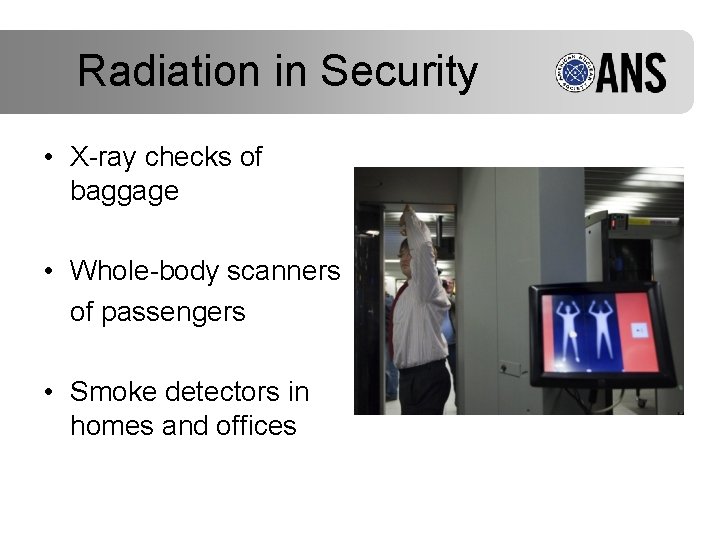 Radiation in Security • X-ray checks of baggage • Whole-body scanners of passengers •