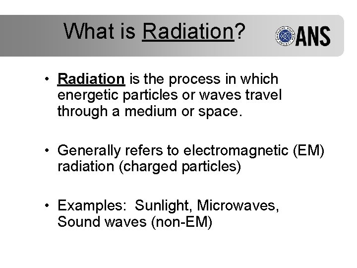 What is Radiation? • Radiation is the process in which energetic particles or waves