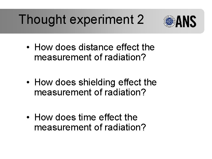 Thought experiment 2 • How does distance effect the measurement of radiation? • How