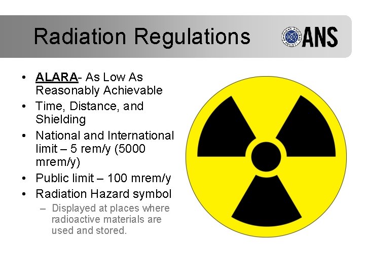 Radiation Regulations • ALARA- As Low As Reasonably Achievable • Time, Distance, and Shielding