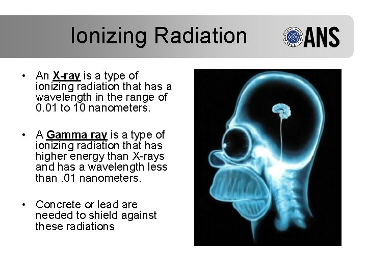 Ionizing Radiation • An X-ray is a type of ionizing radiation that has a