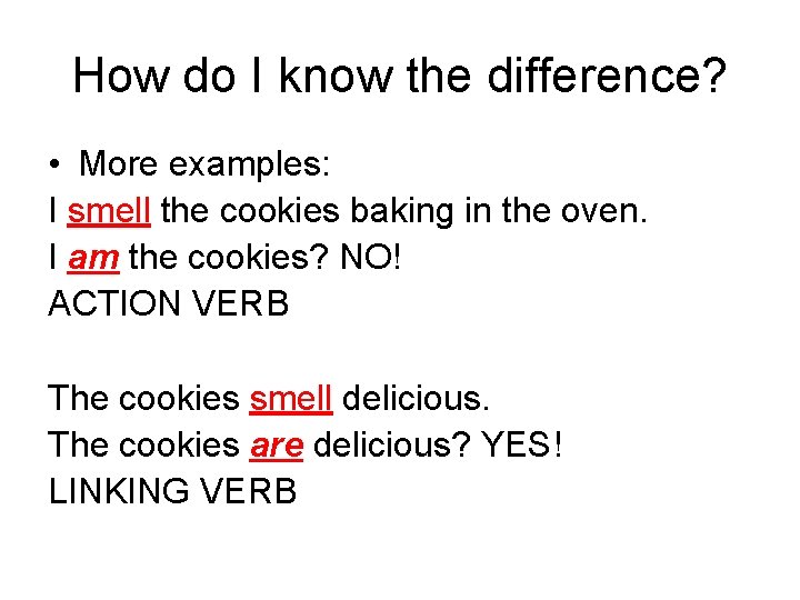 How do I know the difference? • More examples: I smell the cookies baking