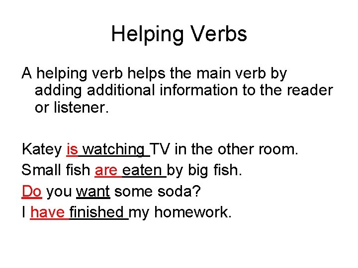 Helping Verbs A helping verb helps the main verb by adding additional information to