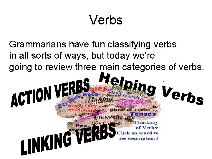Verbs Grammarians have fun classifying verbs in all sorts of ways, but today we’re