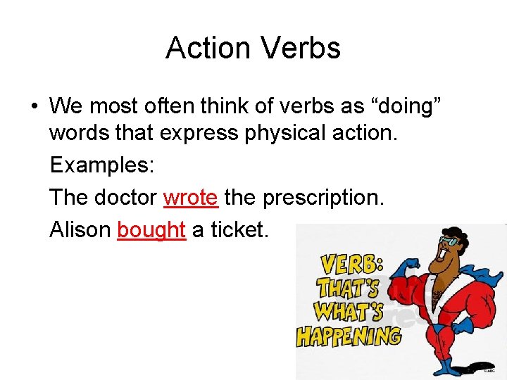 Action Verbs • We most often think of verbs as “doing” words that express