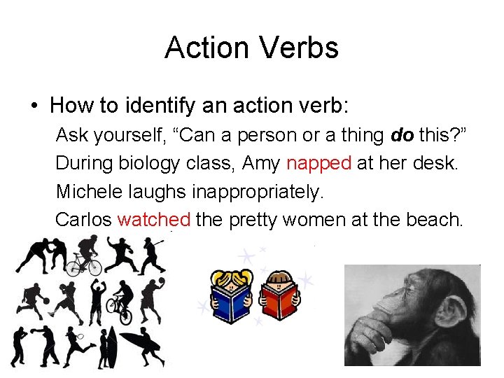 Action Verbs • How to identify an action verb: Ask yourself, “Can a person