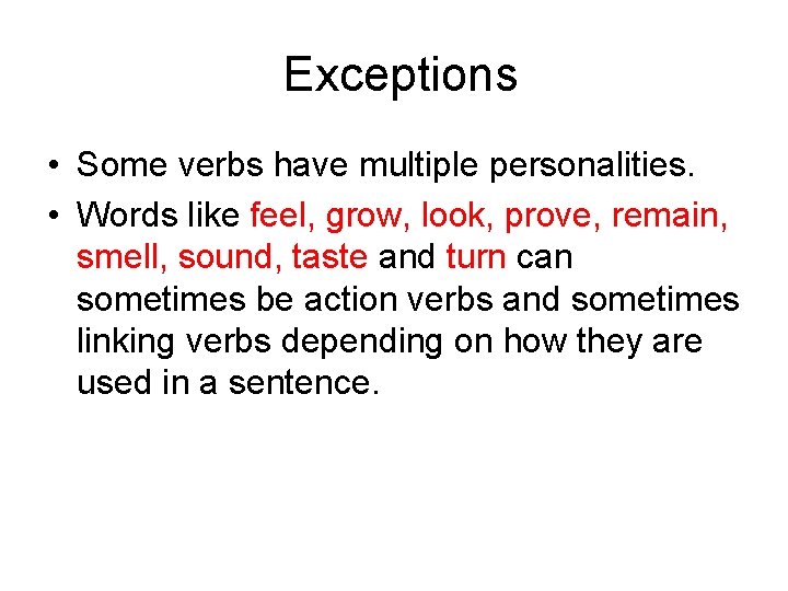 Exceptions • Some verbs have multiple personalities. • Words like feel, grow, look, prove,