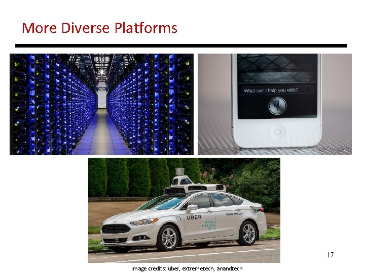 More Diverse Platforms 17 Image credits: uber, extremetech, anandtech 