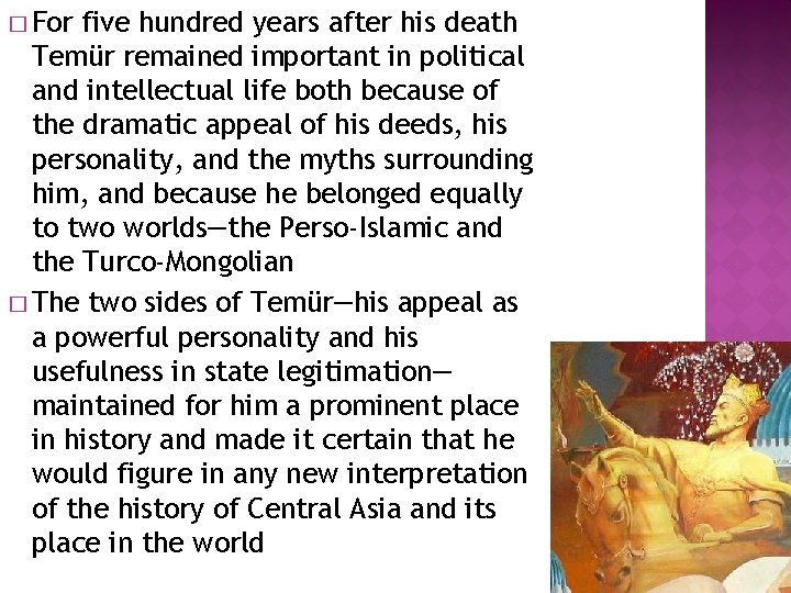 � For five hundred years after his death Temür remained important in political and