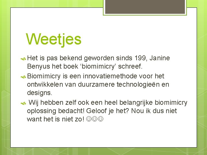 Weetjes Het is pas bekend geworden sinds 199, Janine Benyus het boek ‘biomimicry’ schreef.