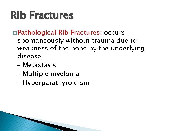 Rib Fractures � Pathological Rib Fractures: occurs spontaneously without trauma due to weakness of