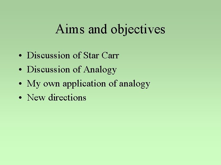 Aims and objectives • • Discussion of Star Carr Discussion of Analogy My own
