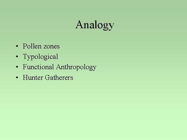 Analogy • • Pollen zones Typological Functional Anthropology Hunter Gatherers 