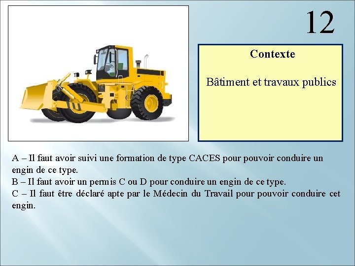 12 Contexte Bâtiment et travaux publics A – Il faut avoir suivi une formation
