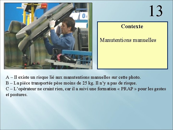 13 Contexte Manutentions manuelles A – Il existe un risque lié aux manutentions manuelles