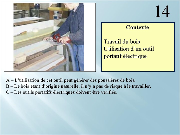14 Contexte Travail du bois Utilisation d’un outil portatif électrique A – L’utilisation de