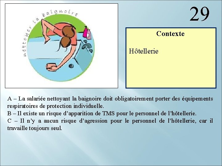 29 Contexte Hôtellerie A – La salariée nettoyant la baignoire doit obligatoirement porter des